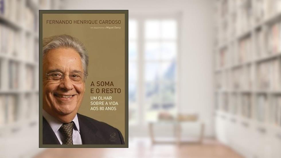 A soma e o resto: um olhar sobre a vida aos 80 anos, do autor Fernando Henrique Cardoso