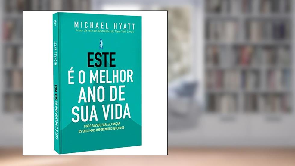 Este e o melhor ano da sua vida - Cinco passos para alcançar os seus mais importantes objetivos, do autor Michael Hyatt