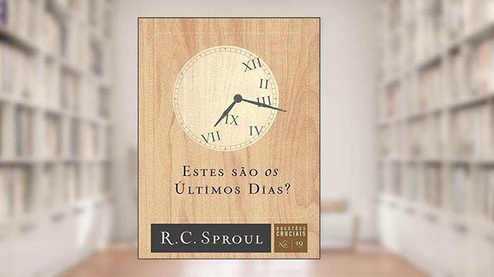Estes são os últimos dias? (Questões Cruciais Livro 19), do autor R. C. Sproul