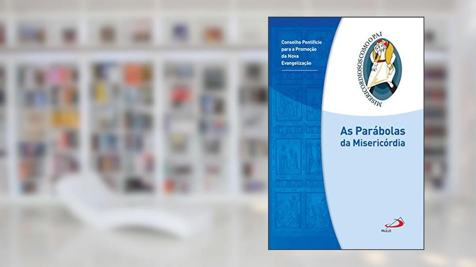 As parábolas da misericórdia: Jubileu da Misericórdia - 2015 | 2016 (Misericordiosos como o Pai), do autor Conselho Pontifício para a família