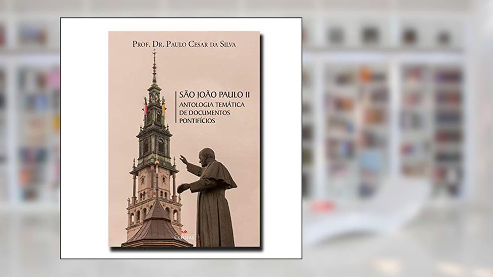 São João Paulo II - Antologia Temática de Documentos Pontifícios, do autor Prof. Dr. Paulo Cesar Da Silva