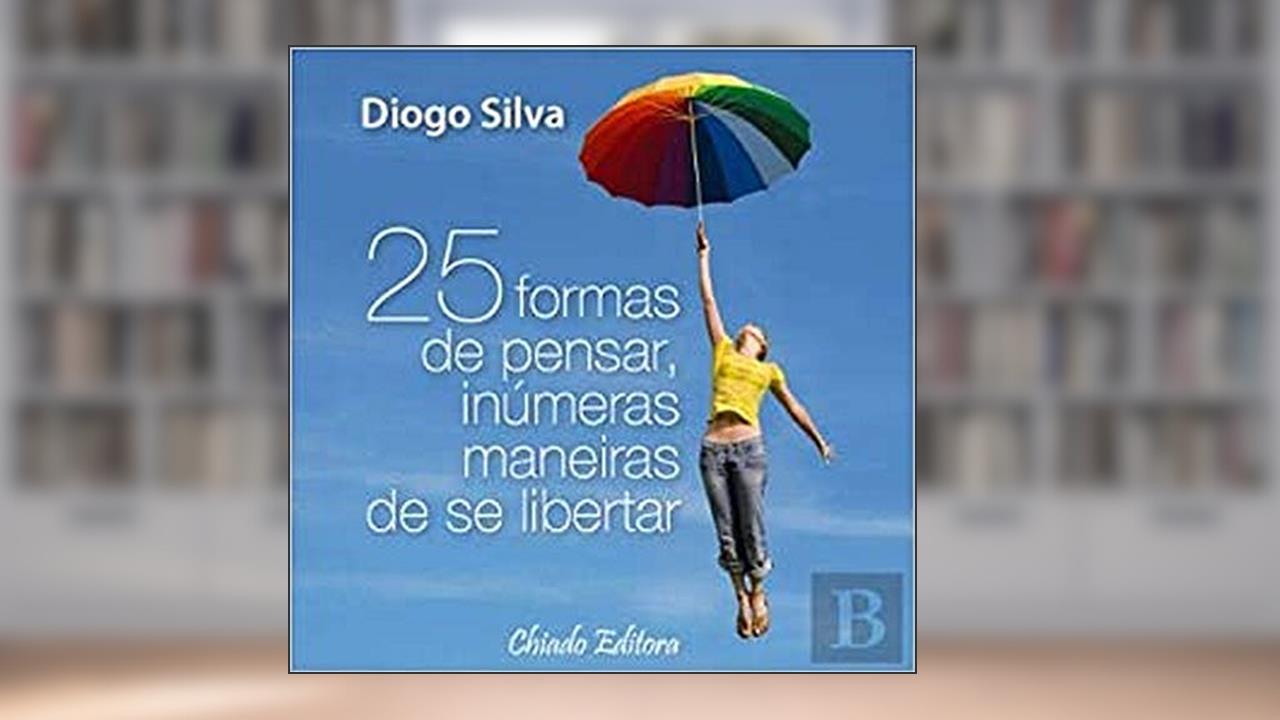 25 Formas de Pensar, Inúmeras Maneiras de se Libertar, do autor Diogo Silva