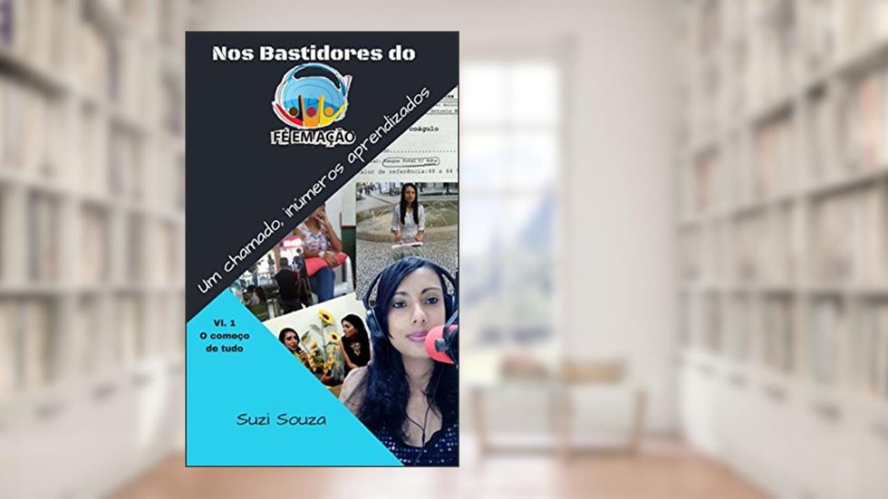 NOS BASTIDORES DO FÉ EM AÇÃO- UM CHAMADO, INÚMEROS APRENDIZADOS.: V.1 O começo de tudo... (Volume), do autor Suzi Souza