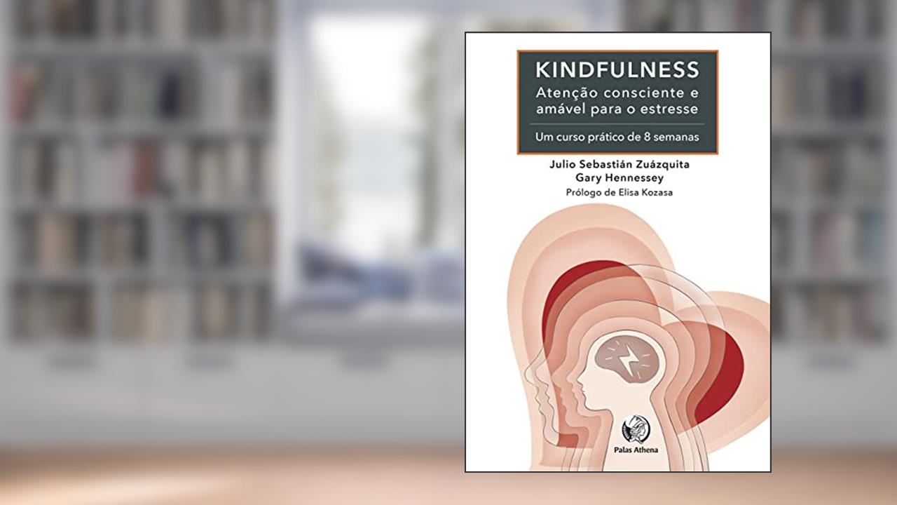 Kindfulness. ?Atenção Consciente e Amável Para o Estresse, do autor Julio Sebastián Zuázquita; gary Hennessey