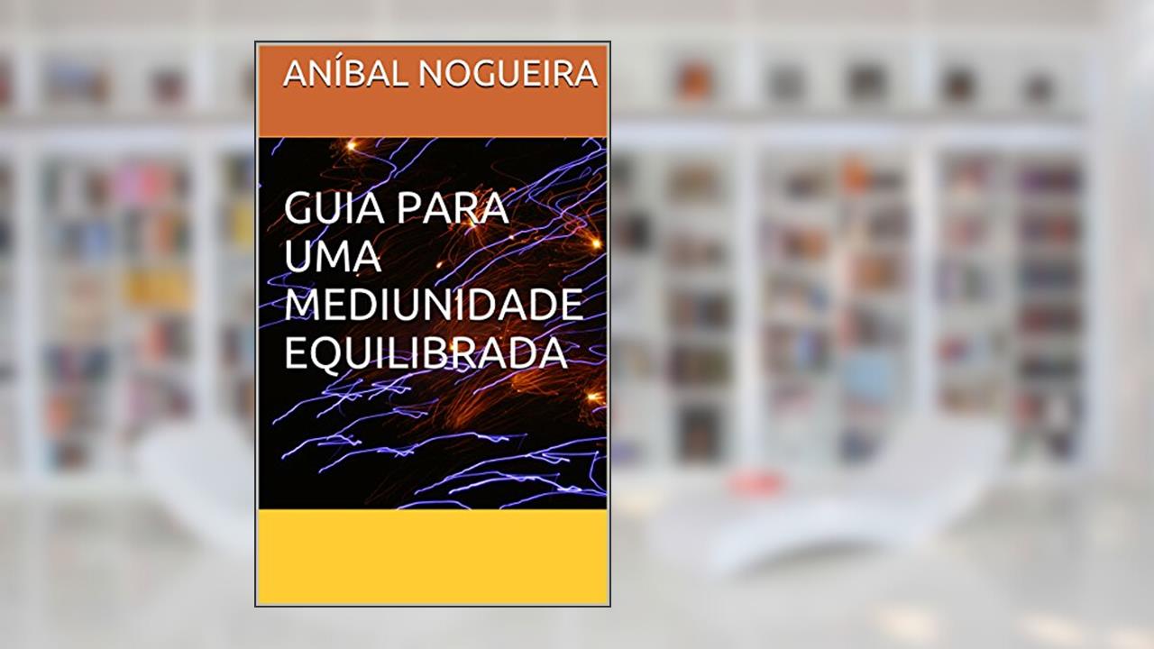 GUIA PARA UMA MEDIUNIDADE EQUILIBRADA, do autor Aníbal Nogueira