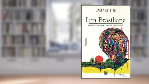 Capa de Lira Brasiliana: Cantos de Alumbramento, Embate e Desmistificação, do autor Jorge Caleiro