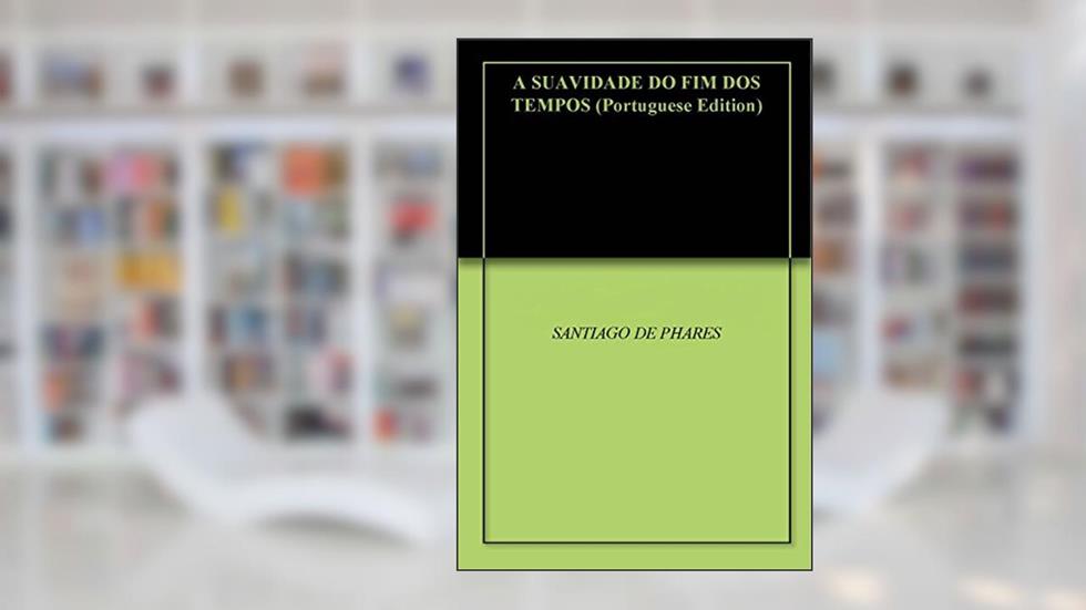 A SUAVIDADE DO FIM DOS TEMPOS, do autor SANTIAGO DE PHARES