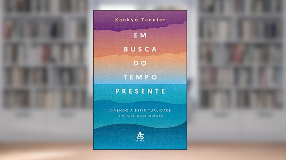Em busca do tempo presente: Vivendo a espiritualidade em sua vida diária, do autor Kankyo Tannier