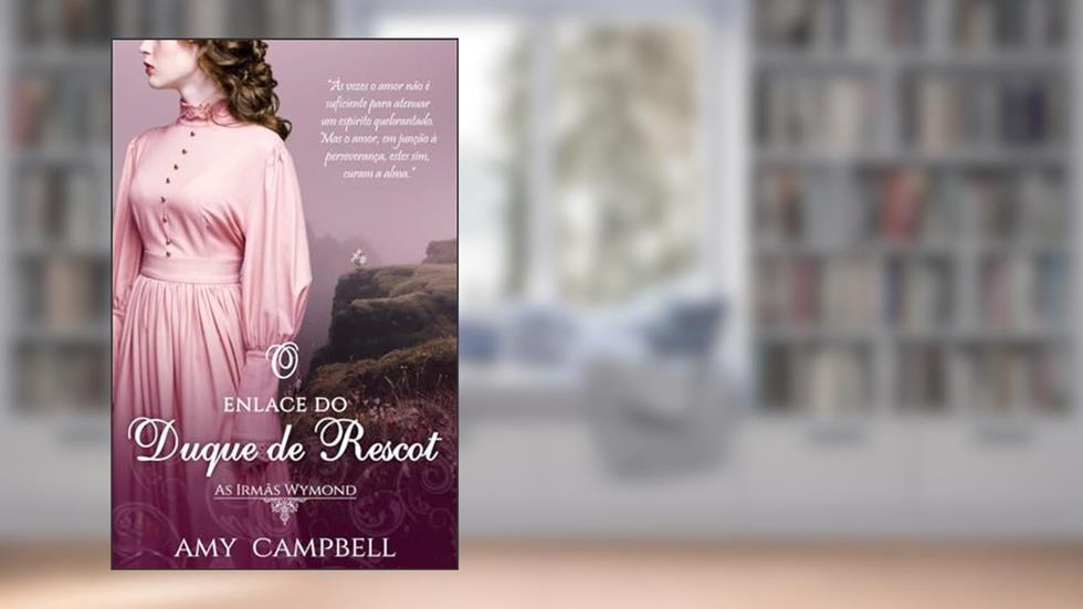 O Enlace do Duque de Rescot (As Irmãs Wymond Livro 1), do autor Amy Campbell