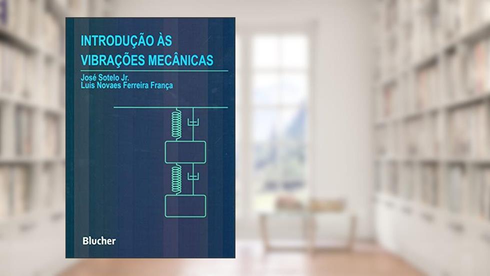 Introdução às Vibrações Mecânicas, do autor José Sotelo Jr.; Luis Novaes Ferreira França