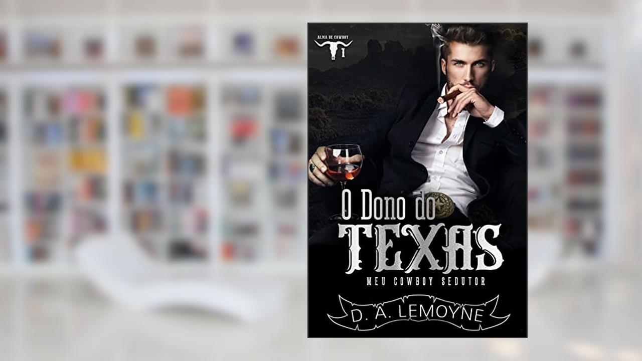 O Dono do Texas: Meu Cowboy Sedutor : Alma de Cowboy 1, do autor D. A. Lemoyne
