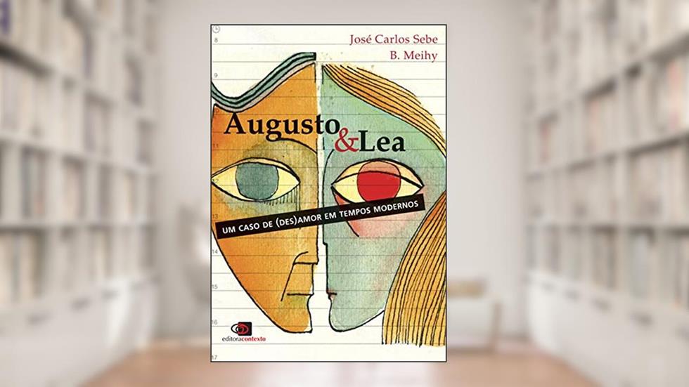 Augusto & Lea: Um caso de (des)amor em tempos modernos, do autor Jose Carlos Sebe B. Meihy
