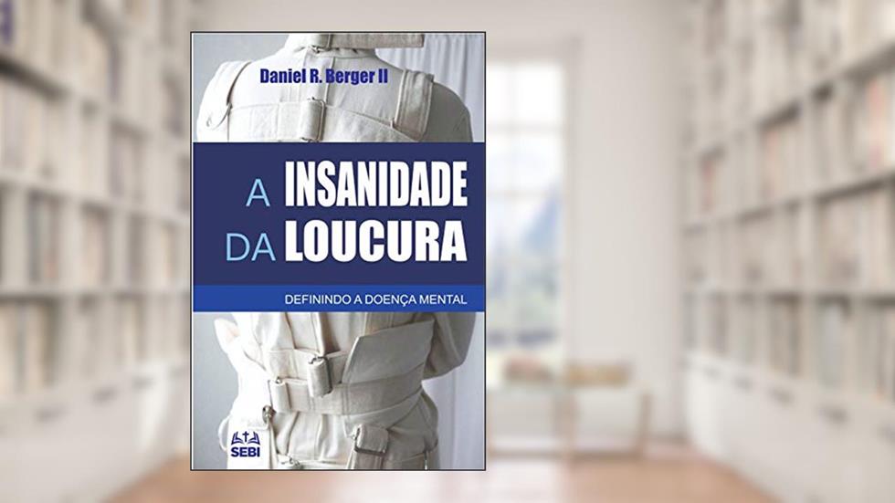 A insanidade da loucura: Definindo a doença mental, do autor Daniel R. Berger II