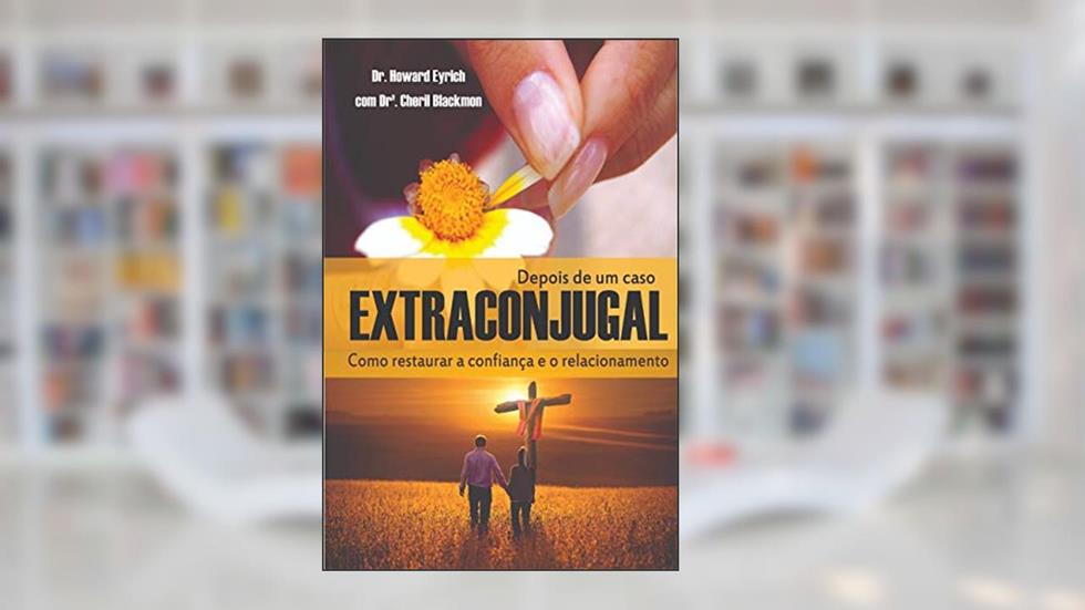 Depois de um Caso Extraconjugal: Como restaurar a confiança e o relacionamento, do autor Howard Eyrich; Cheryl Blackmon