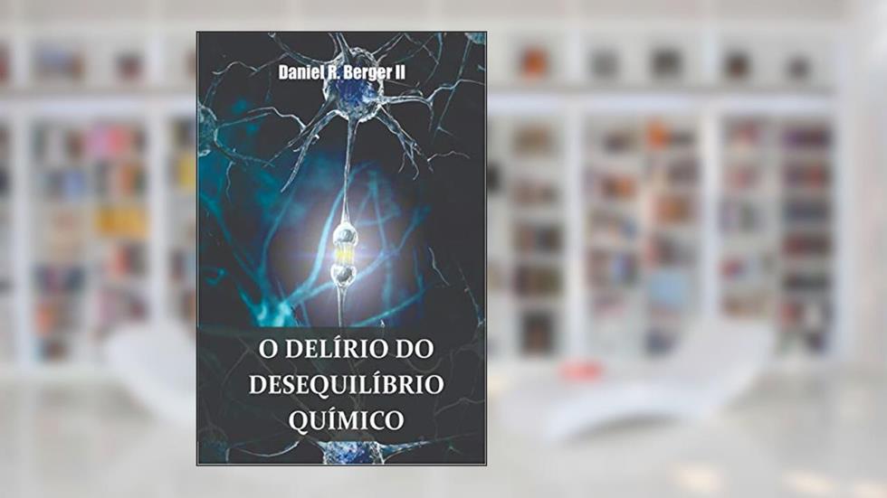 O delírio do desequilíbrio químico, do autor Daniel R. Berger II