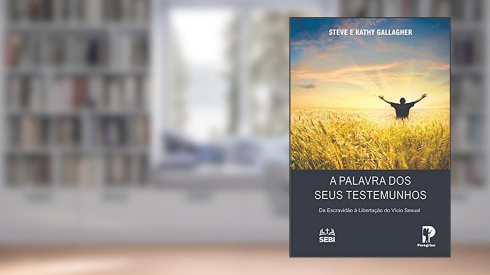 A Palavra dos Seus Testemunhos: Da Escravidão à Libertação do Vício Sexual, do autor Steve e Kathy Gallagher