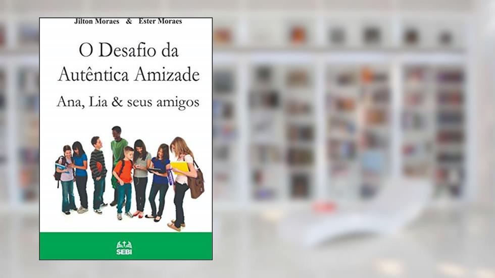 O desafio da verdadeira amizade: Ana, Lia & seus amigos, do autor Jilton Moraes; Ester Moraes
