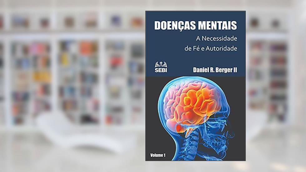 Doença Mental: A Necessidade de Fé e Autoridade: Volume 1, do autor Daniel R. Berger II