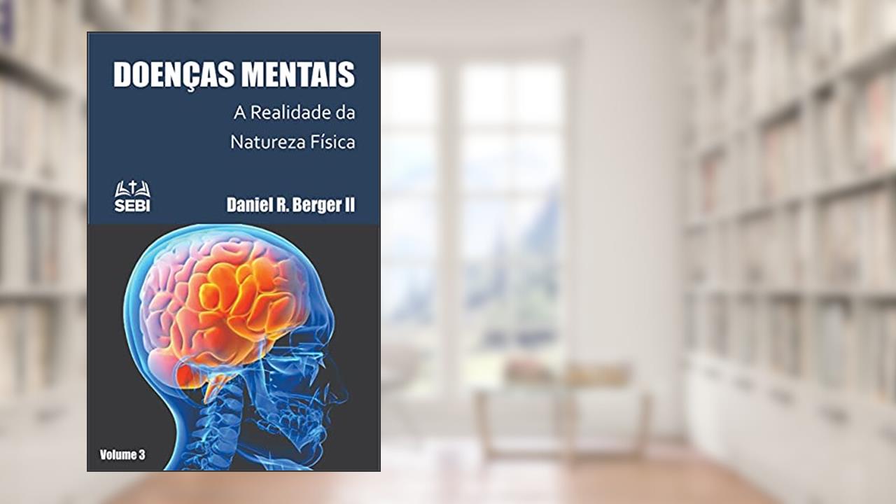 Doença Mental: A Realidade da Natureza Física : Volume 3, do autor Daniel Berger II