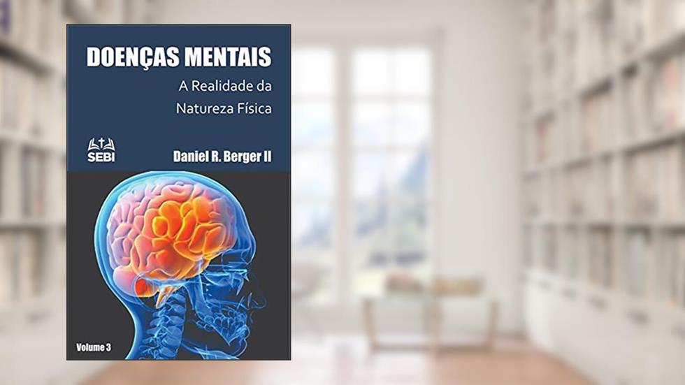 Doença Mental: A Realidade da Natureza Física : Volume 3, do autor Daniel Berger II