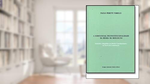 Capa de A Substancial Inconstitucionalidade da Regra da Reeleição, do autor Paulo Peretti Torelly