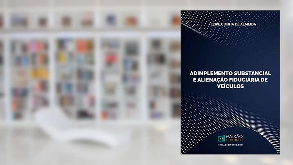Adimplemento Substancial e Alienação Fiduciária de Veículos, do autor Felipe Cunha De Almeida