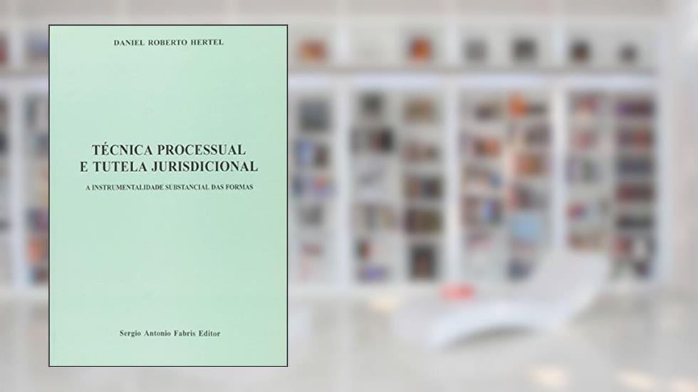 Técnica Processual e Tutela Jurisdicional. A Instrumentalidade Substancial, do autor Daniel Rober Hertel