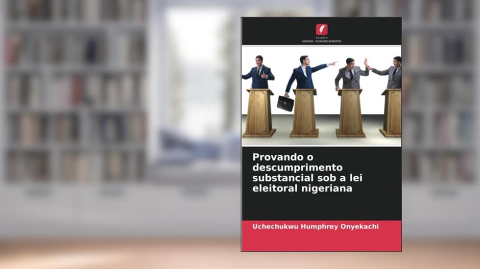 Provando o descumprimento substancial sob a lei eleitoral nigeriana, do autor Uchechukwu Humphrey Onyekachi