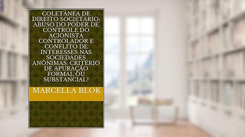 Capa de COLETÂNEA DE DIREITO SOCIETÁRIO: ABUSO DO PODER DE CONTROLE DO ACIONISTA CONTROLADOR E CONFLITO DE INTERESSES NAS SOCIEDADES ANÔNIMAS: CRITÉRIO DE APURAÇÃO FORMAL OU SUBSTANCIAL?, do autor Marcella Blok
