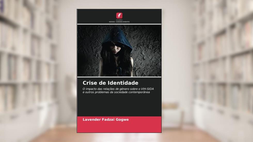 Crise de Identidade: O impacto das relações de género sobre o VIH-SIDA e outros problemas da sociedade contemporânea, do autor Lavender Fadzai Gogwe