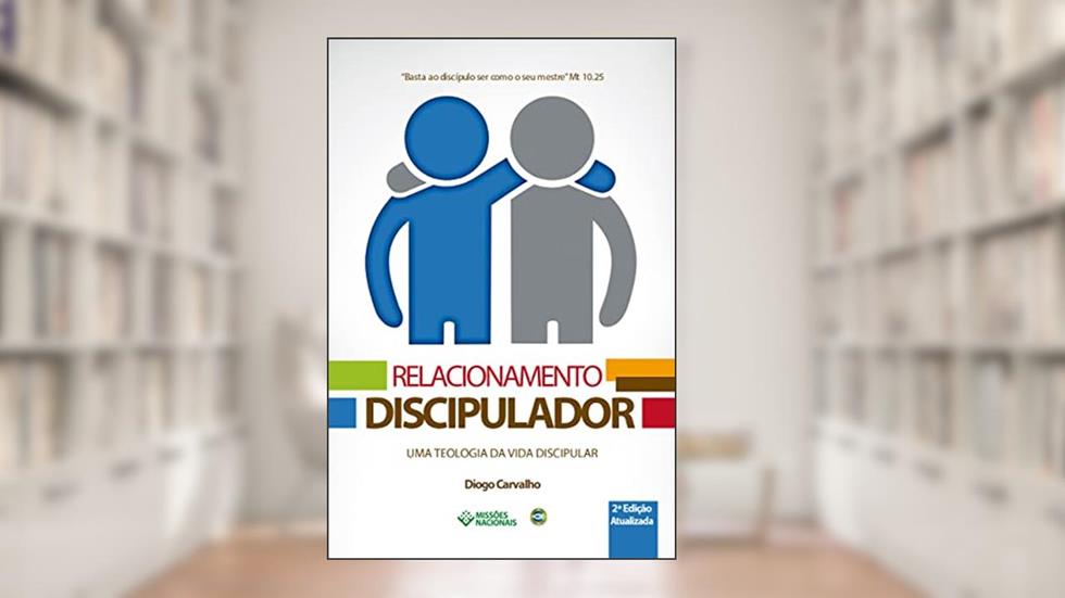 Relacionamento Discipulador: Uma Teologia da Vida Discipular (Igreja Multiplicadora Livro 3), do autor Diogo Carvalho