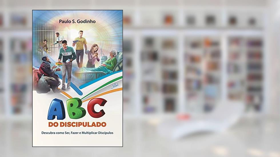 ABC DO DISCIPULADO: Descubra como ser, fazer e multiplicar discipulos, do autor Paulo Godinho