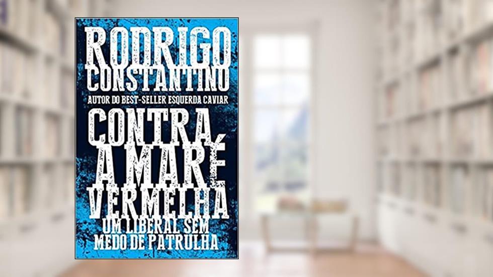 Contra a maré vermelha: Um liberal sem medo de patrulha: Um liberal sem medo de patrulha, do autor Rodrigo Constantino