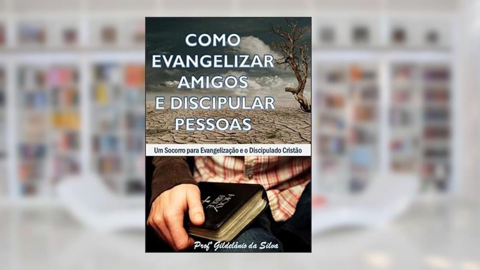 Como Evangelizar Amigos e Discipular Pessoas, do autor Gildelânio Da Silva