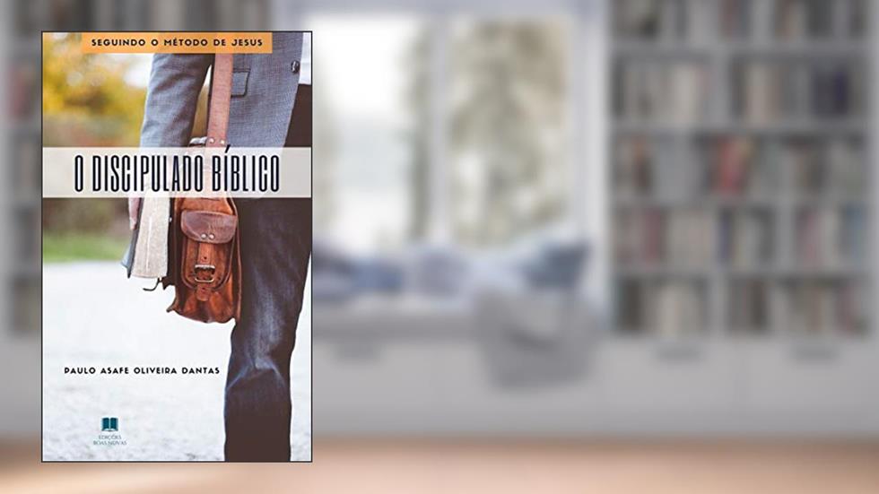 O DISCIPULADO BÍBLICO: Seguindo o método de Jesus, do autor Paulo Asafe Oliveira Dantas