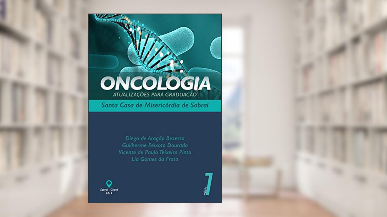 Oncologia. Atualização para graduação, do autor Diego Aragão de Bezzera; Guilherme Peixoto Dourado; Vicente Paula Teixeira de Pinto; Lia Gomes da Frota