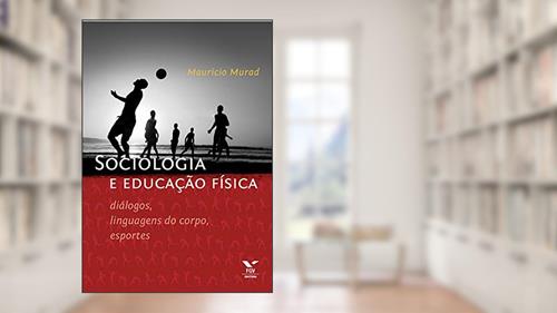 Capa de Sociologia e educação física: diálogos, linguagens do corpo, esportes, do autor Mauricio Murad