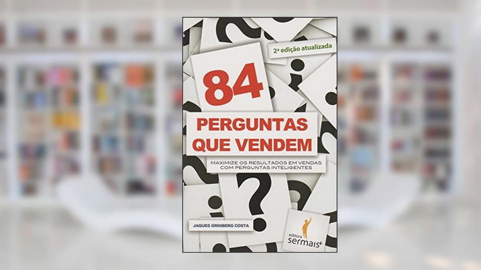 84 Perguntas que Vendem. Maximize os Resultados em Vendas com Perguntas Inteligentes, do autor Jacques Grinberg Costa