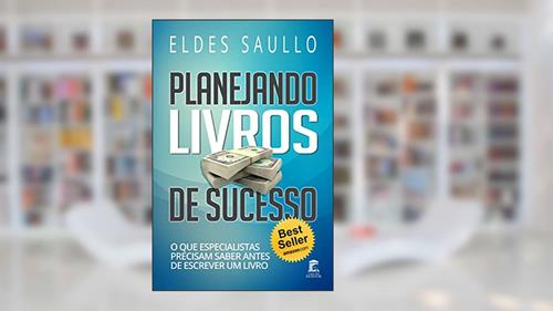 Capa de Planejando Livros de Sucesso: O Que Especialistas Precisam Saber Antes de Escrever um Livro (Livros Que Vendem), do autor Eldes Saullo