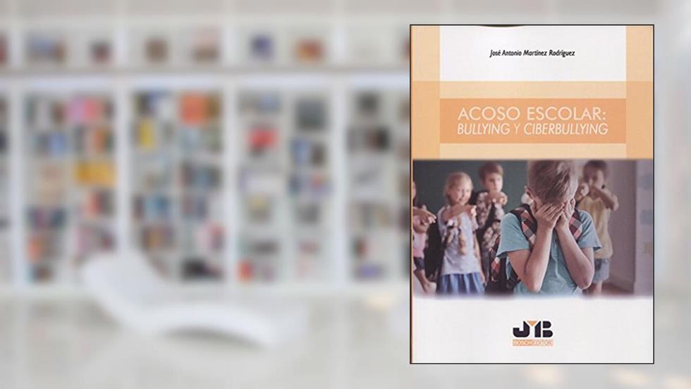 Acoso escolar: Bullying y Ciberbullying, do autor José Antonio Martínez Rodríguez