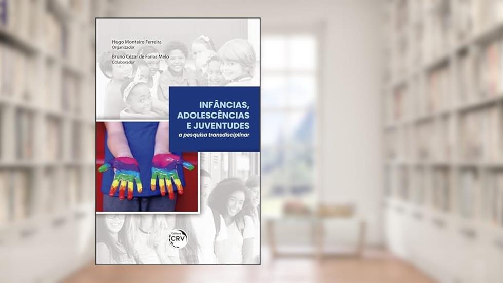 Infâncias, adolescências e juventudes: a pesquisa transdisciplinar, do autor Hugo Monteiro Ferreira; Bruno Cézar de Farias Melo