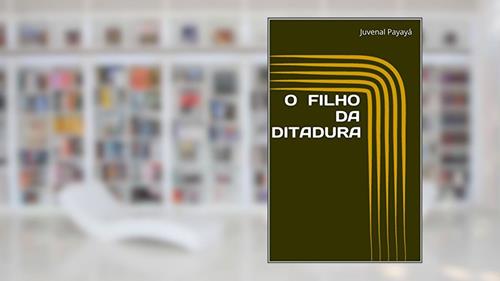 Capa de O FILHO DA DITADURA, do autor Juvenal Payayá
