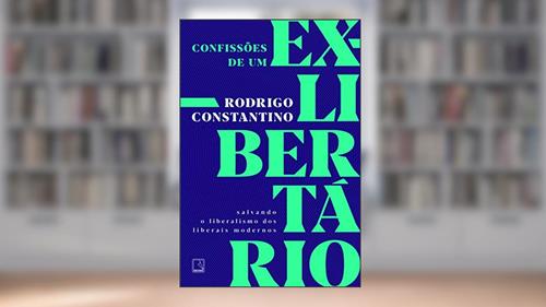 Capa de Confissões de um ex-libertário: Salvando o liberalismo dos liberais modernos, do autor Rodrigo Constantino