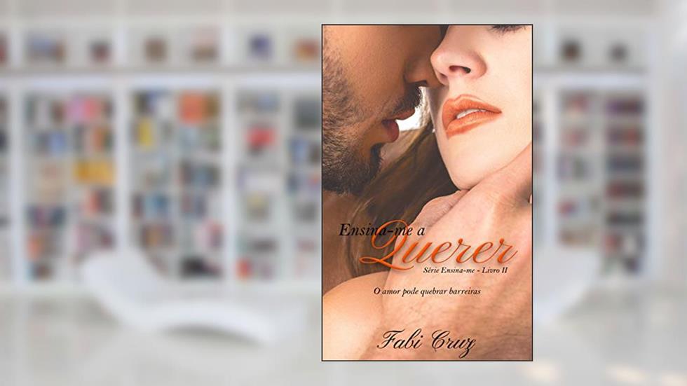 Ensina-me a querer: O amor pode quebrar barreiras, do autor Fabi Cruz; fabricia cruz faria leal