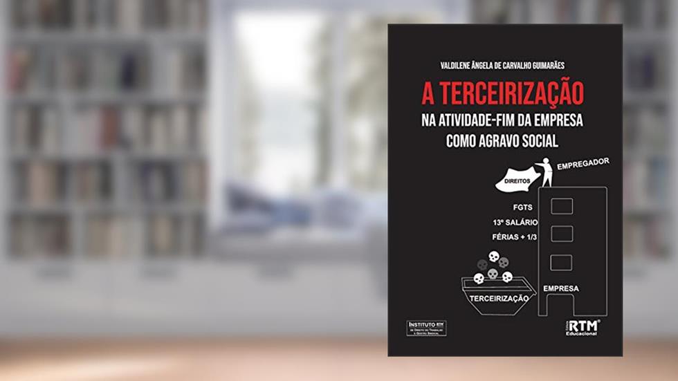A TERCEIRIZAÇÃO NA ATIVIDADE-FIM DA EMPRESA COMO AGRAVO SOCIAL, do autor Valdilene Ângela de Carvalho Guimarães