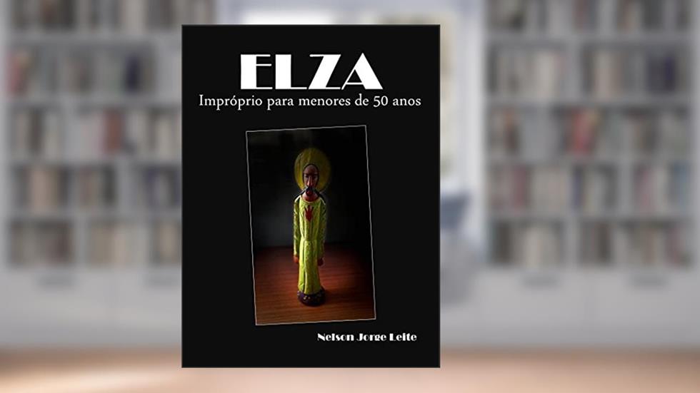 Elza: impróprio para menores de cinquenta anos, do autor Nelson Jorge Leite