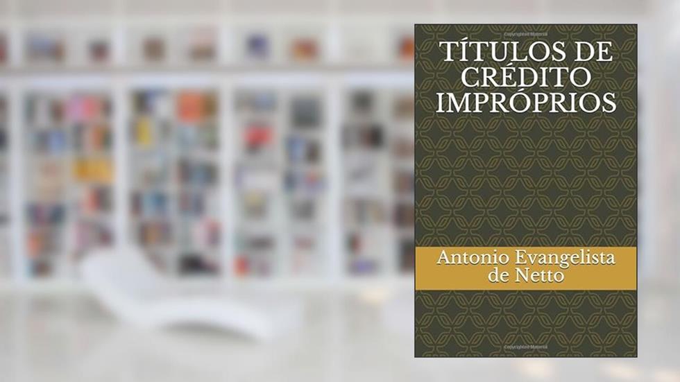 TÍTULOS DE CRÉDITO IMPRÓPRIOS (Portuguese Edition), do autor Antonio Evangelista de Souza Netto