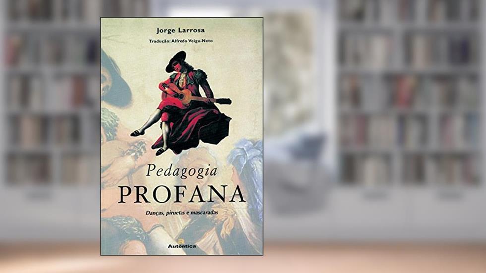 Pedagogia profana - Danças, piruetas e mascaradas, do autor Jorge Larrosa