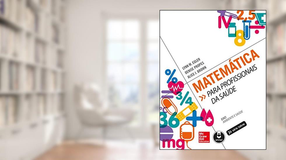 Matemática para Profissionais da Saúde, do autor Lynn M. Egler; Denise Propes; Alice J. Brown