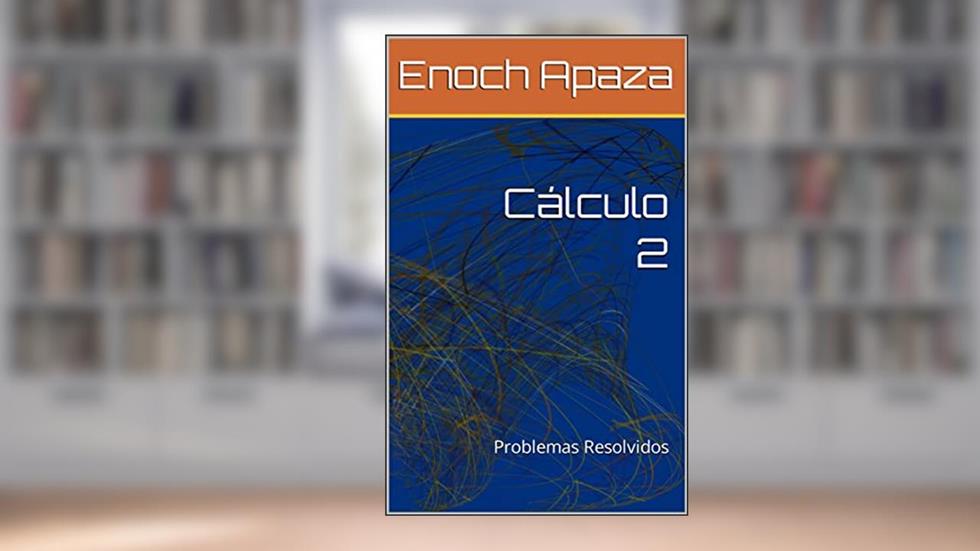 Cálculo 2: Problemas Resolvidos, do autor Enoch Apaza